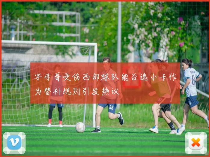 字母哥受伤西部球队能否选小卡作为替补规则引发热议