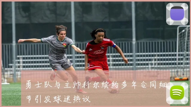勇士队与主帅科尔续约多年合同细节引发球迷热议