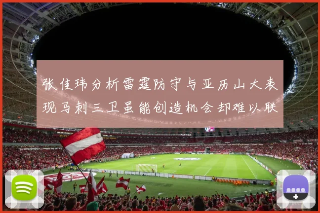 张佳玮分析雷霆防守与亚历山大表现马刺三卫虽能创造机会却难以联动全队