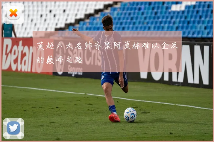英超六大名帅齐聚阿莫林难以企及的巅峰之路
